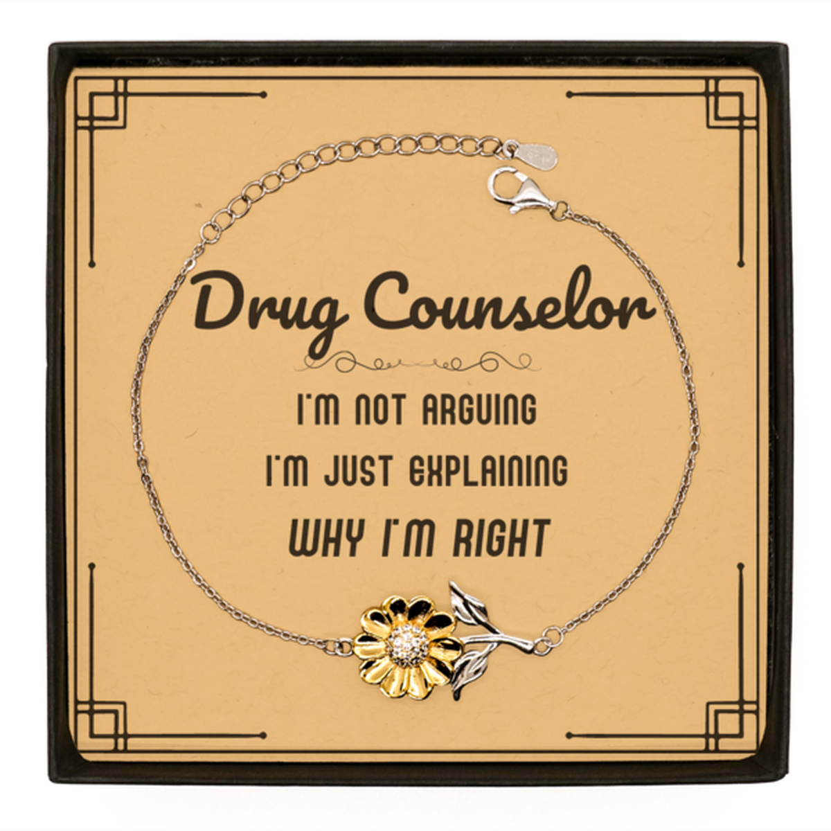 Drug Counselor I'm not Arguing. I'm Just Explaining Why I'm RIGHT Sunflower Bracelet, Funny Saying Quote Drug Counselor Gifts For Drug Counselor Message Card Graduation Birthday Christmas Gifts for Men Women Coworker