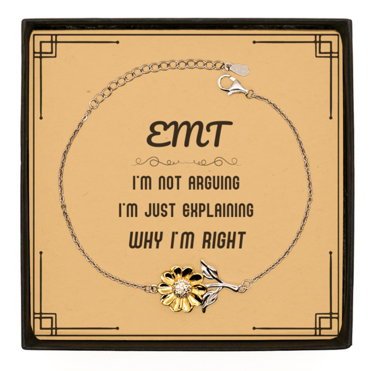 EMT I'm not Arguing. I'm Just Explaining Why I'm RIGHT Sunflower Bracelet, Funny Saying Quote EMT Gifts For EMT Message Card Graduation Birthday Christmas Gifts for Men Women Coworker