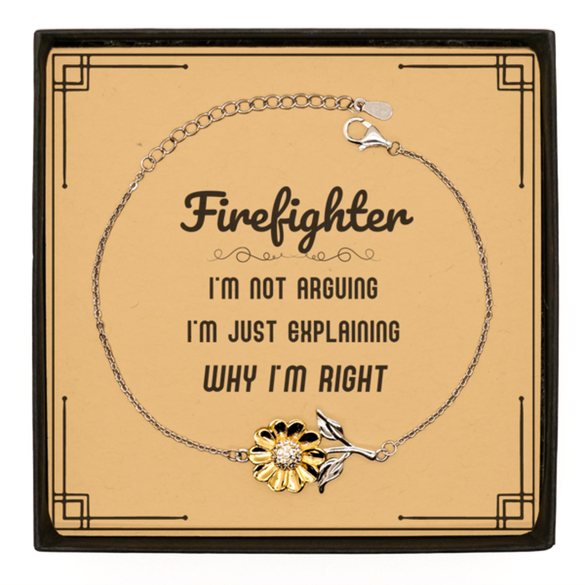 Firefighter Sunflower Bracelet - I'm Just Explaining Why I'm RIGHT | Graduation, Birthday, Christmas Gift