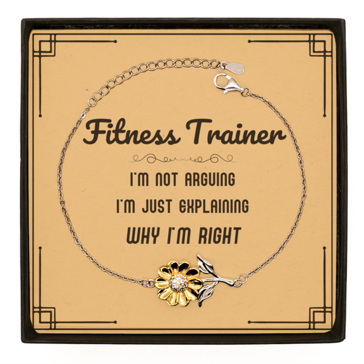 Fitness Trainer I'm not Arguing. I'm Just Explaining Why I'm RIGHT Sunflower Bracelet, Funny Saying Quote Fitness Trainer Gifts For Fitness Trainer Message Card Graduation Birthday Christmas Gifts for Men Women Coworker