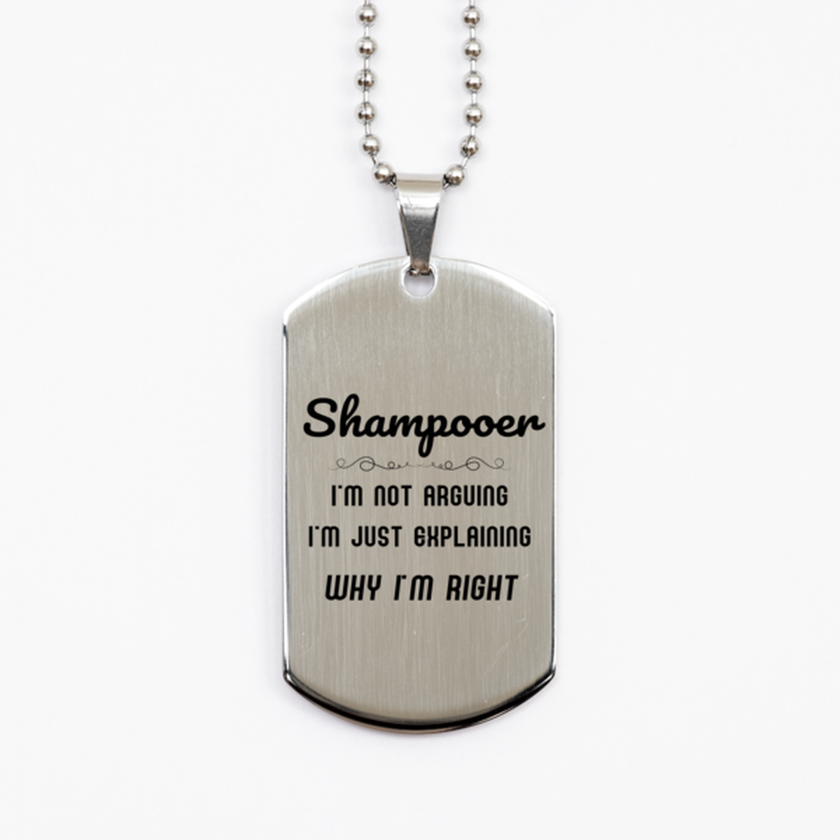 Shampooer I'm not Arguing. I'm Just Explaining Why I'm RIGHT Silver Dog Tag, Funny Saying Quote Shampooer Gifts For Shampooer Graduation Birthday Christmas Gifts for Men Women Coworker