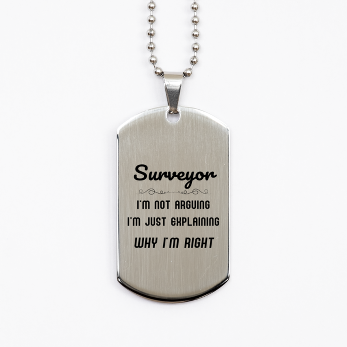 Surveyor I'm not Arguing. I'm Just Explaining Why I'm RIGHT Silver Dog Tag, Funny Saying Quote Surveyor Gifts For Surveyor Graduation Birthday Christmas Gifts for Men Women Coworker
