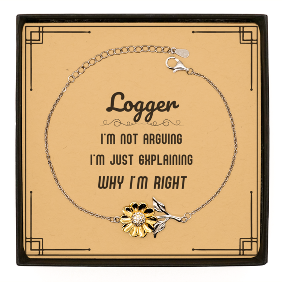 Logger I'm not Arguing. I'm Just Explaining Why I'm RIGHT Sunflower Bracelet, Funny Saying Quote Logger Gifts For Logger Message Card Graduation Birthday Christmas Gifts for Men Women Coworker