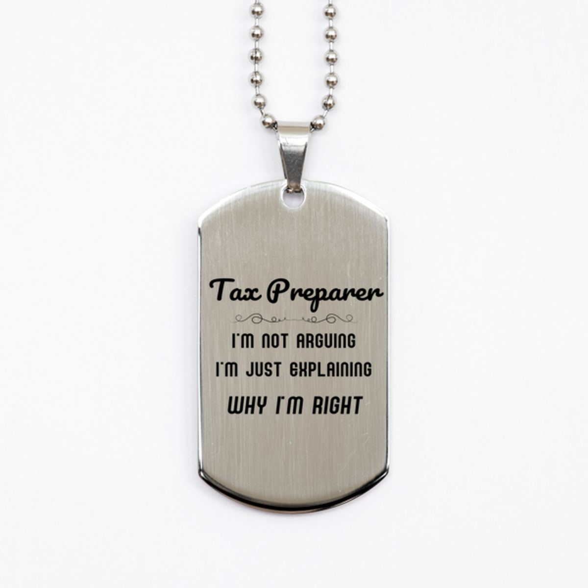 Tax Preparer I'm not Arguing. I'm Just Explaining Why I'm RIGHT Silver Dog Tag, Funny Saying Quote Tax Preparer Gifts For Tax Preparer Graduation Birthday Christmas Gifts for Men Women Coworker