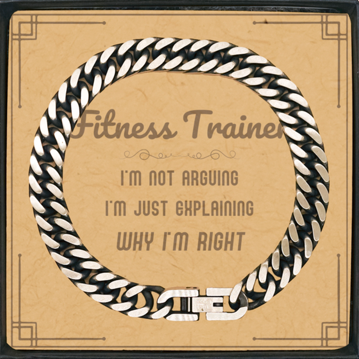 Fitness Trainer I'm not Arguing. I'm Just Explaining Why I'm RIGHT Cuban Link Chain Bracelet, Funny Saying Quote Fitness Trainer Gifts For Fitness Trainer Message Card Graduation Birthday Christmas Gifts for Men Women Coworker