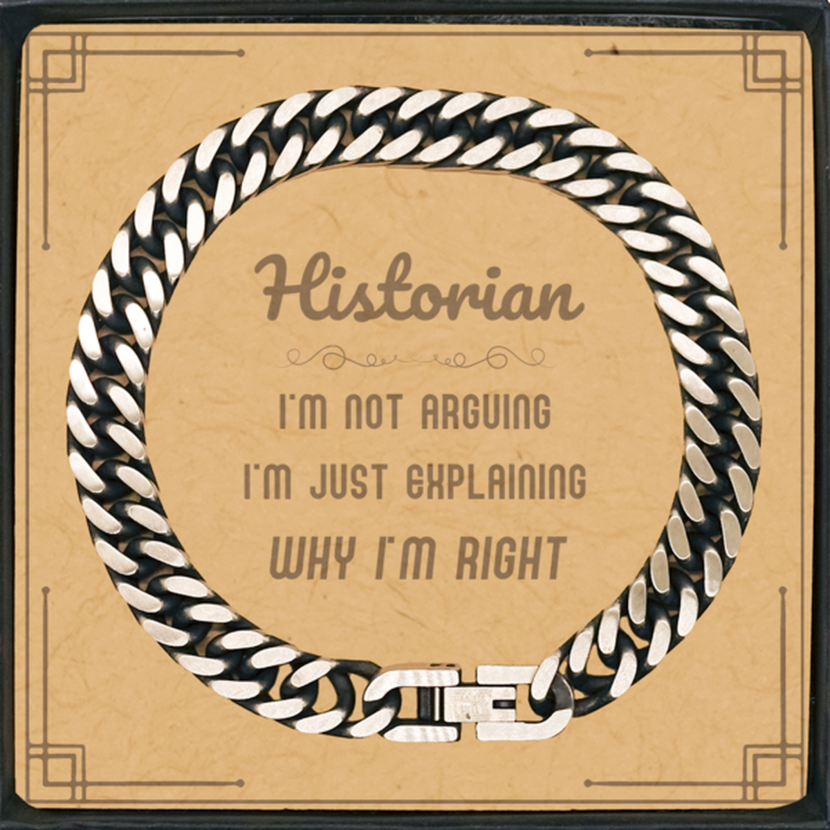 Historian I'm not Arguing. I'm Just Explaining Why I'm RIGHT Cuban Link Chain Bracelet, Funny Saying Quote Historian Gifts For Historian Message Card Graduation Birthday Christmas Gifts for Men Women Coworker