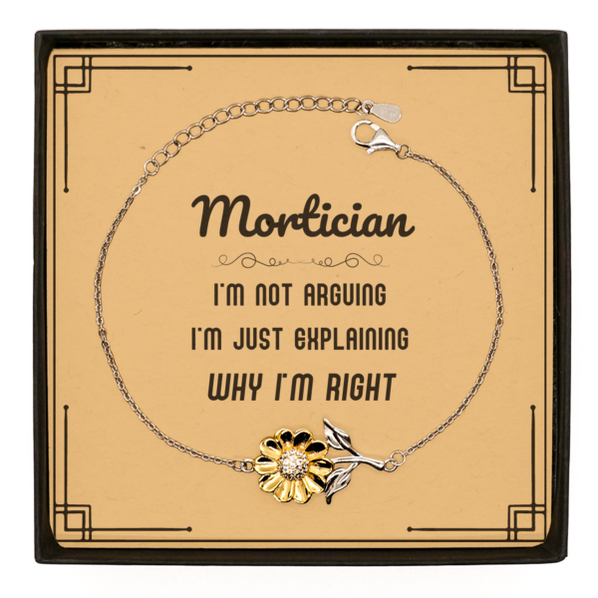 Mortician I'm not Arguing. I'm Just Explaining Why I'm RIGHT Sunflower Bracelet, Funny Saying Quote Mortician Gifts For Mortician Message Card Graduation Birthday Christmas Gifts for Men Women Coworker