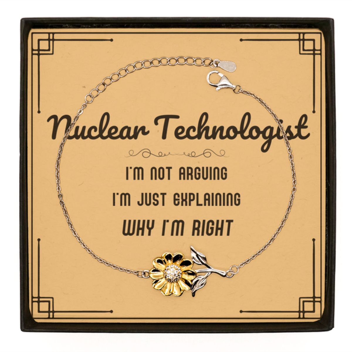 Nuclear Technologist I'm not Arguing. I'm Just Explaining Why I'm RIGHT Sunflower Bracelet, Funny Saying Quote Nuclear Technologist Gifts For Nuclear Technologist Message Card Graduation Birthday Christmas Gifts for Men Women Coworker