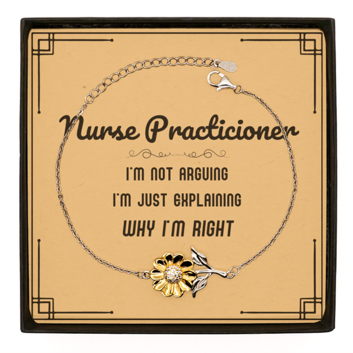 Nurse Practicioner I'm not Arguing. I'm Just Explaining Why I'm RIGHT Sunflower Bracelet, Funny Saying Quote Nurse Practicioner Gifts For Nurse Practicioner Message Card Graduation Birthday Christmas Gifts for Men Women Coworker