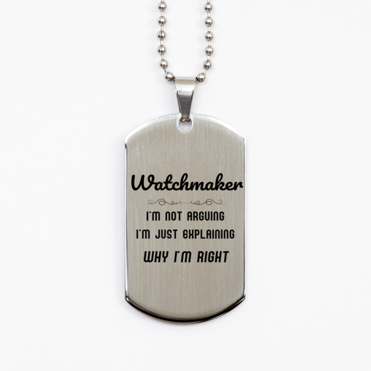 Watchmaker I'm not Arguing. I'm Just Explaining Why I'm RIGHT Silver Dog Tag, Funny Saying Quote Watchmaker Gifts For Watchmaker Graduation Birthday Christmas Gifts for Men Women Coworker