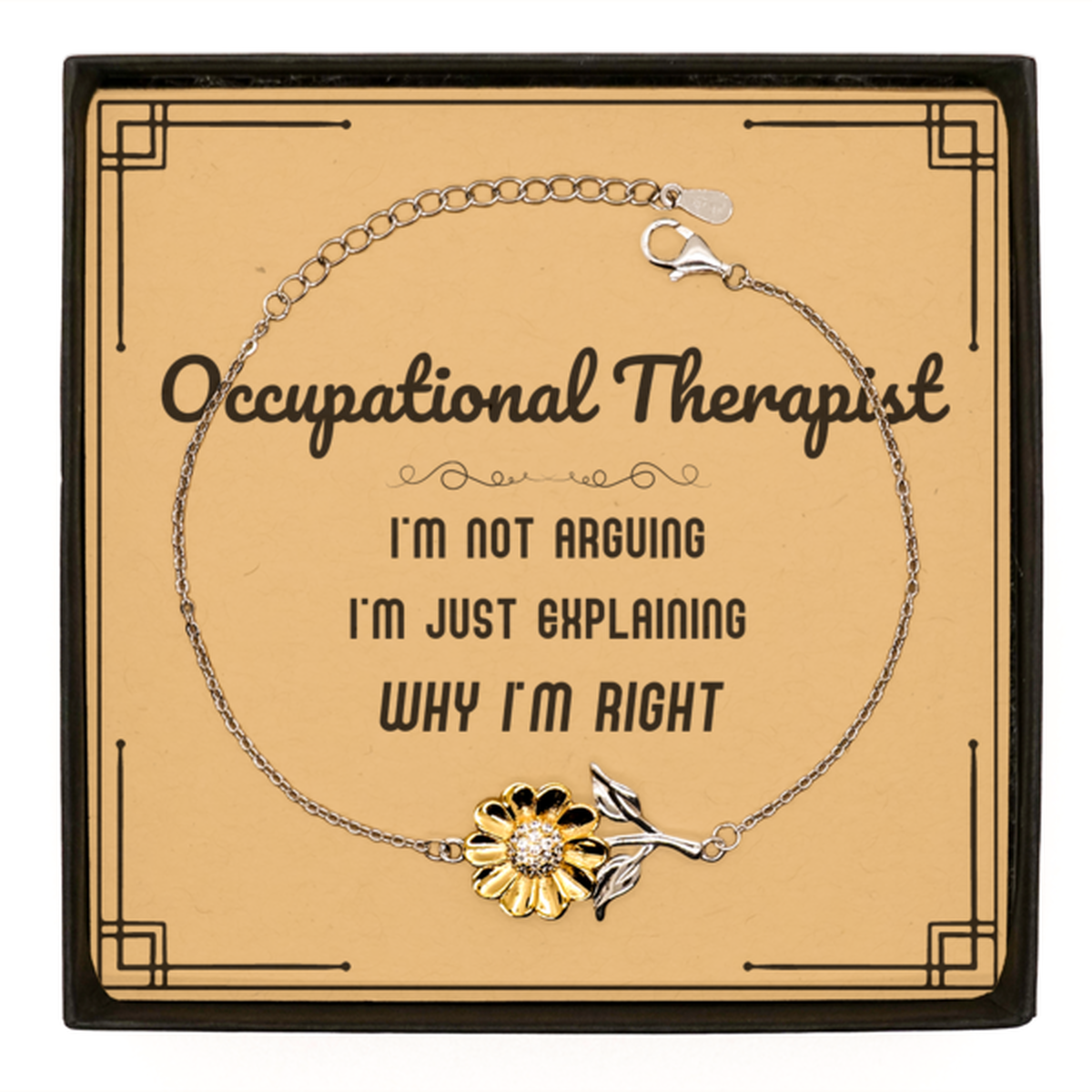 Occupational Therapist I'm not Arguing. I'm Just Explaining Why I'm RIGHT Sunflower Bracelet, Funny Saying Quote Occupational Therapist Gifts For Occupational Therapist Message Card Graduation Birthday Christmas Gifts for Men Women Coworker