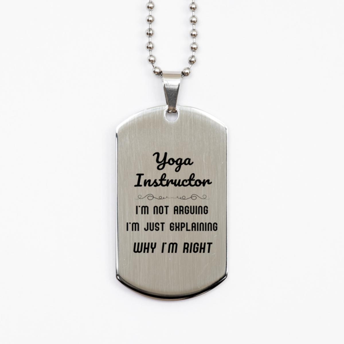 Yoga Instructor I'm not Arguing. I'm Just Explaining Why I'm RIGHT Silver Dog Tag, Funny Saying Quote Yoga Instructor Gifts For Yoga Instructor Graduation Birthday Christmas Gifts for Men Women Coworker