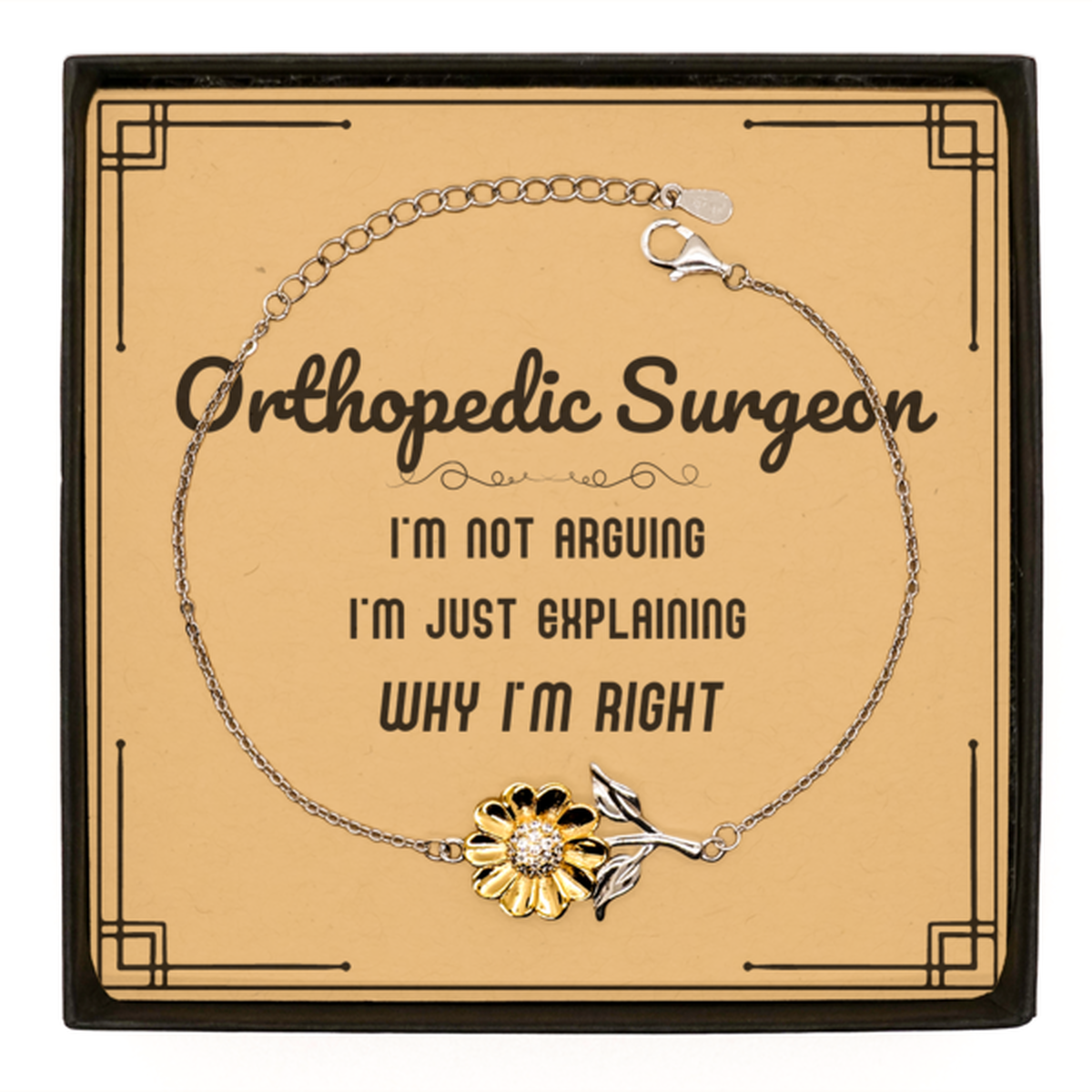 Orthopedic Surgeon Sunflower Bracelet - I'm Not Arguing, I'm Just Explaining Why I'm RIGHT | Graduation Gift