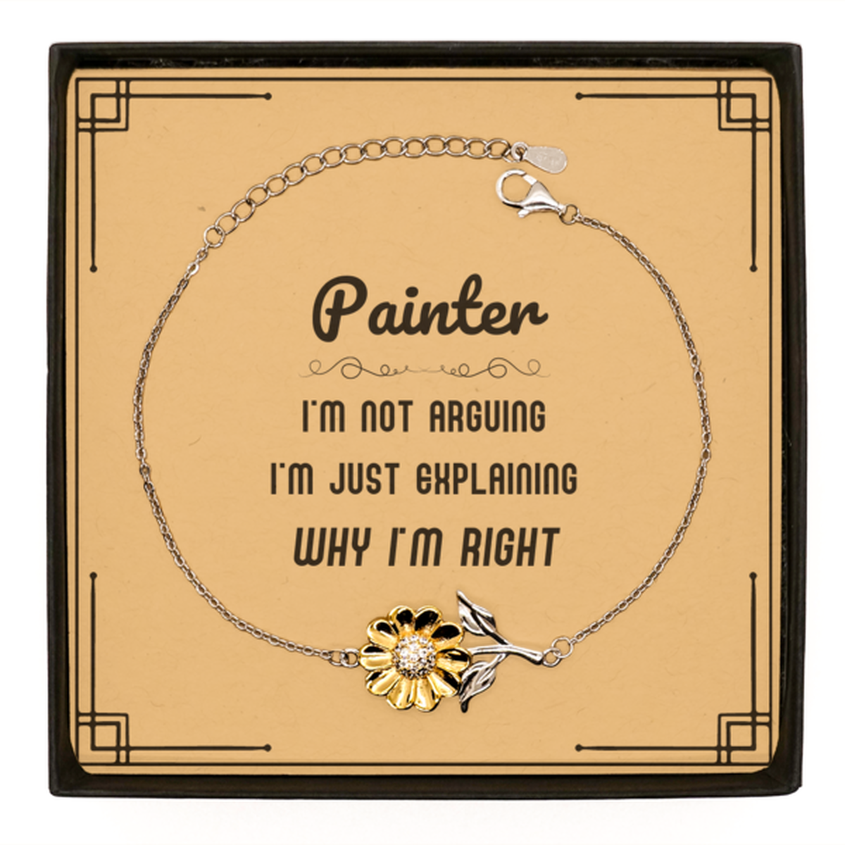 Painter I'm not Arguing. I'm Just Explaining Why I'm RIGHT Sunflower Bracelet, Funny Saying Quote Painter Gifts For Painter Message Card Graduation Birthday Christmas Gifts for Men Women Coworker