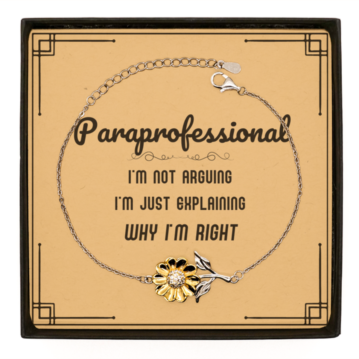Paraprofessional I'm not Arguing. I'm Just Explaining Why I'm RIGHT Sunflower Bracelet, Funny Saying Quote Paraprofessional Gifts For Paraprofessional Message Card Graduation Birthday Christmas Gifts for Men Women Coworker