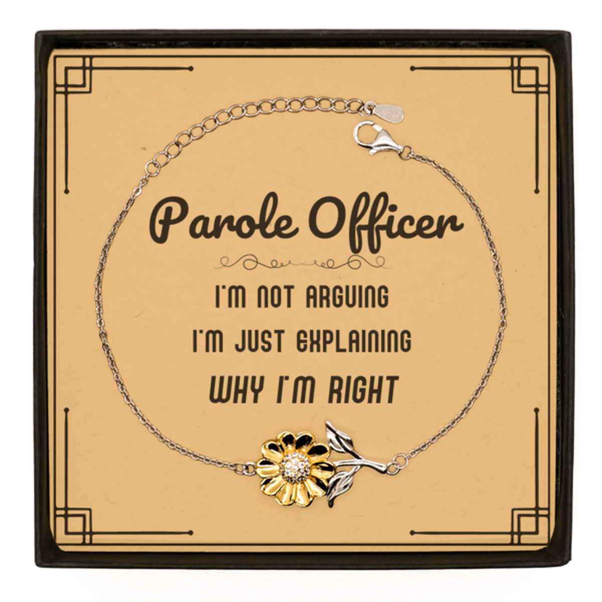 Parole Officer I'm not Arguing. I'm Just Explaining Why I'm RIGHT Sunflower Bracelet, Funny Saying Quote Parole Officer Gifts For Parole Officer Message Card Graduation Birthday Christmas Gifts for Men Women Coworker