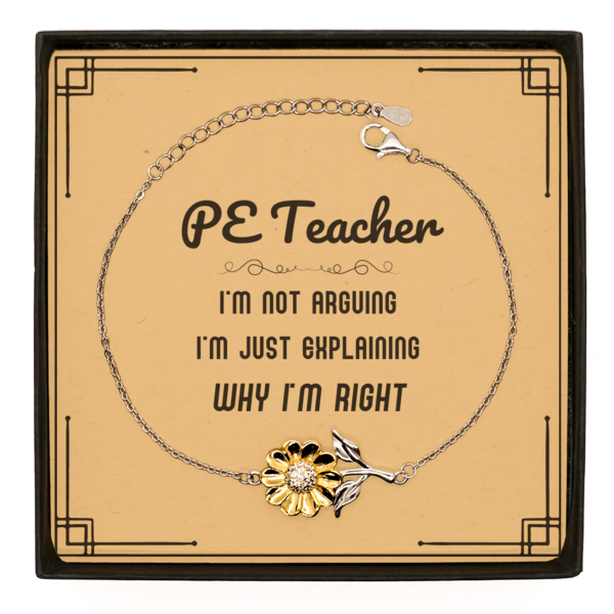 PE Teacher I'm not Arguing. I'm Just Explaining Why I'm RIGHT Sunflower Bracelet, Funny Saying Quote PE Teacher Gifts For PE Teacher Message Card Graduation Birthday Christmas Gifts for Men Women Coworker