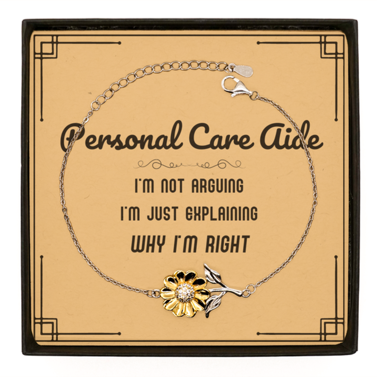 Personal Care Aide I'm not Arguing. I'm Just Explaining Why I'm RIGHT Sunflower Bracelet, Funny Saying Quote Personal Care Aide Gifts For Personal Care Aide Message Card Graduation Birthday Christmas Gifts for Men Women Coworker