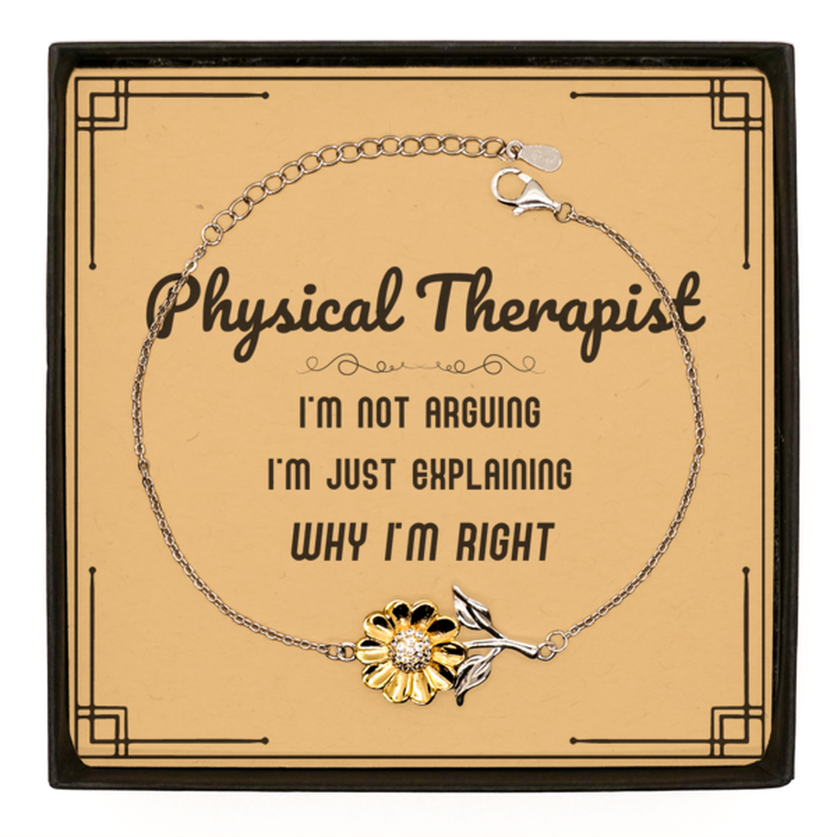 Physical Therapist I'm not Arguing. I'm Just Explaining Why I'm RIGHT Sunflower Bracelet, Funny Saying Quote Physical Therapist Gifts For Physical Therapist Message Card Graduation Birthday Christmas Gifts for Men Women Coworker