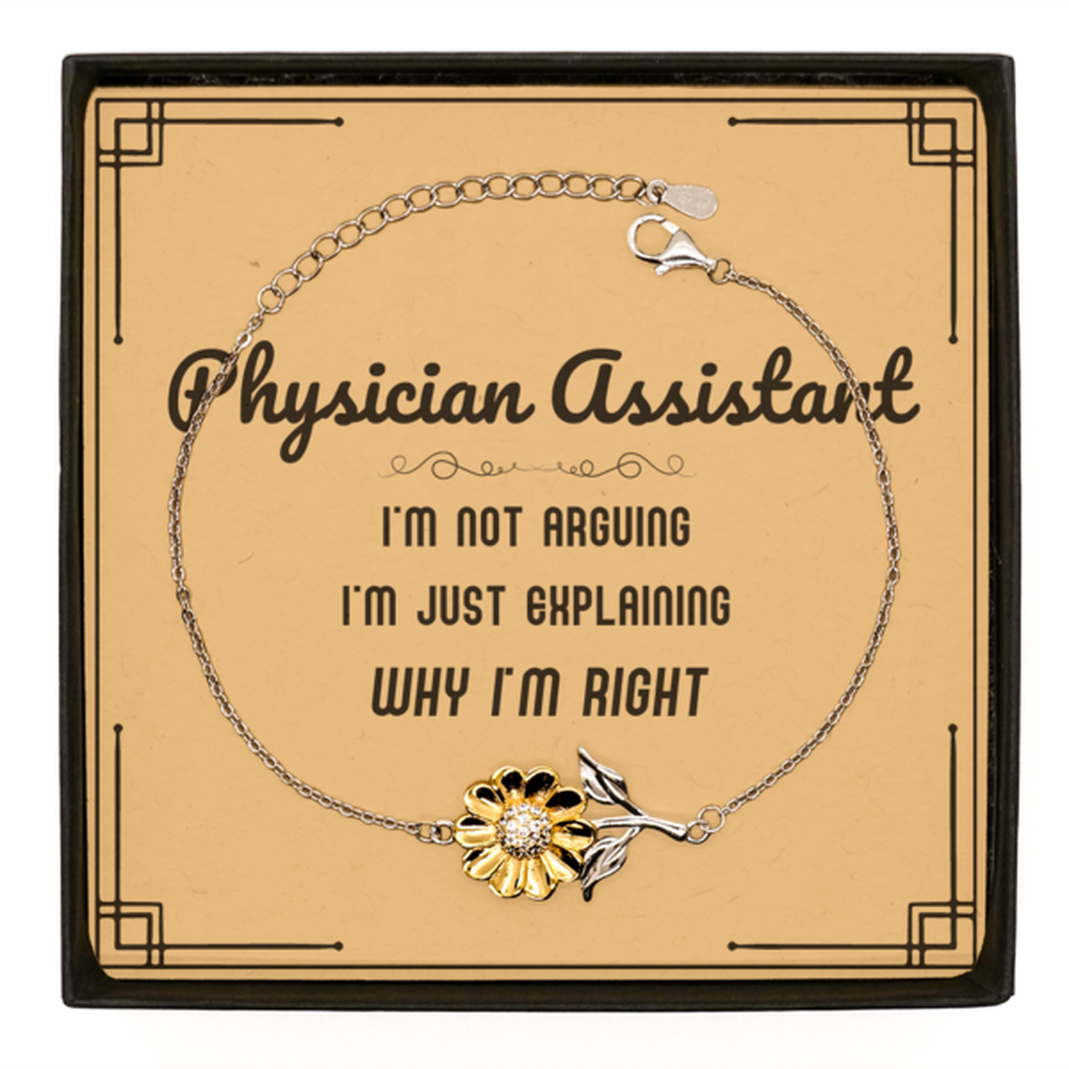 Physician Assistant I'm not Arguing. I'm Just Explaining Why I'm RIGHT Sunflower Bracelet, Funny Saying Quote Physician Assistant Gifts For Physician Assistant Message Card Graduation Birthday Christmas Gifts for Men Women Coworker