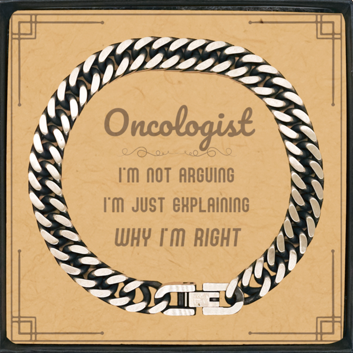 Oncologist I'm not Arguing. I'm Just Explaining Why I'm RIGHT Cuban Link Chain Bracelet, Funny Saying Quote Oncologist Gifts For Oncologist Message Card Graduation Birthday Christmas Gifts for Men Women Coworker