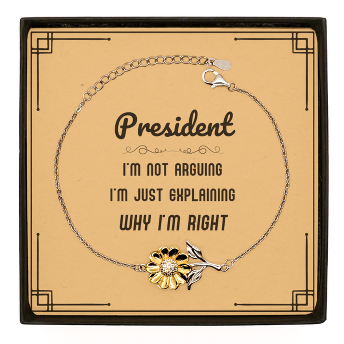 President I'm not Arguing. I'm Just Explaining Why I'm RIGHT Sunflower Bracelet, Funny Saying Quote President Gifts For President Message Card Graduation Birthday Christmas Gifts for Men Women Coworker