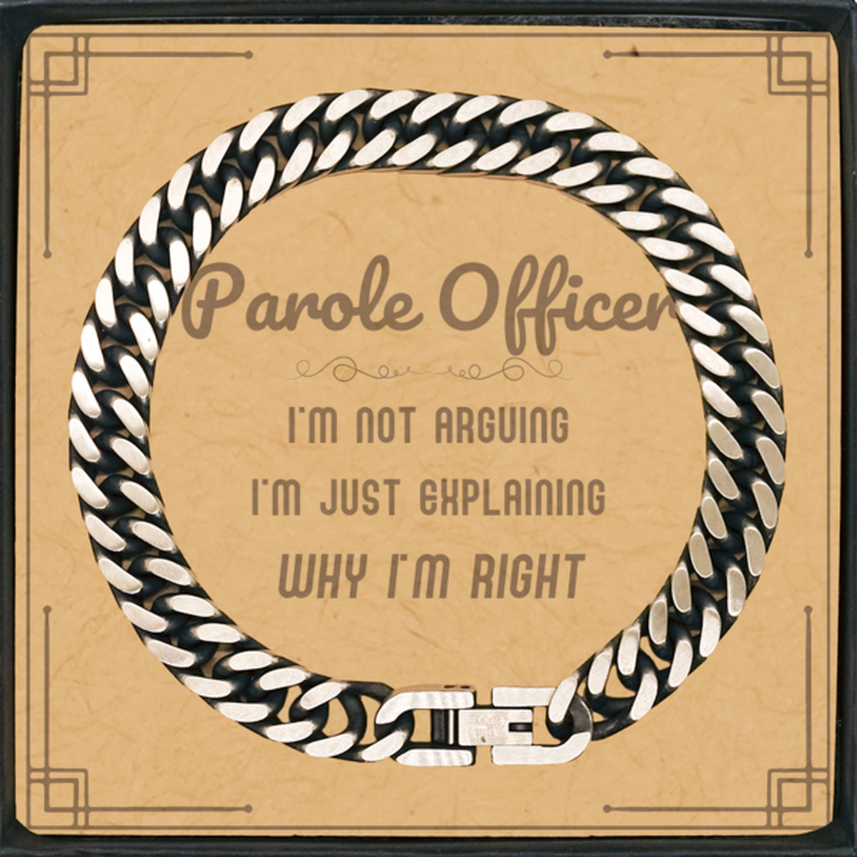 Parole Officer I'm not Arguing. I'm Just Explaining Why I'm RIGHT Cuban Link Chain Bracelet, Funny Saying Quote Parole Officer Gifts For Parole Officer Message Card Graduation Birthday Christmas Gifts for Men Women Coworker