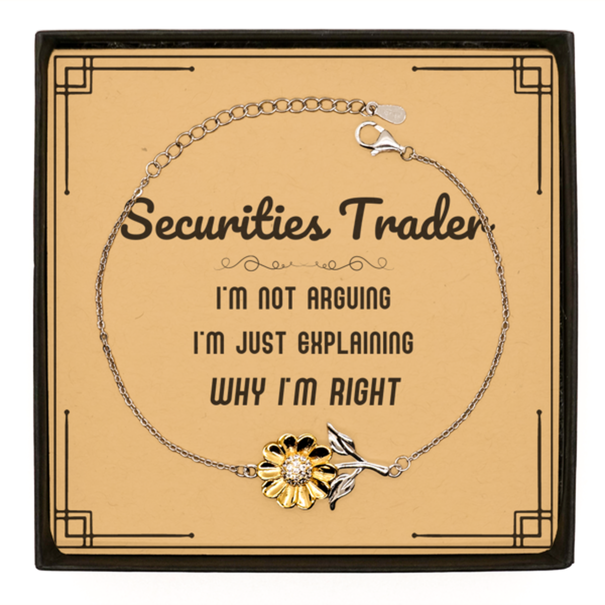 Securities Trader I'm not Arguing. I'm Just Explaining Why I'm RIGHT Sunflower Bracelet, Funny Saying Quote Securities Trader Gifts For Securities Trader Message Card Graduation Birthday Christmas Gifts for Men Women Coworker