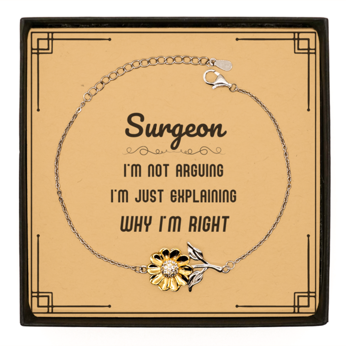 Surgeon I'm not Arguing. I'm Just Explaining Why I'm RIGHT Sunflower Bracelet, Funny Saying Quote Surgeon Gifts For Surgeon Message Card Graduation Birthday Christmas Gifts for Men Women Coworker