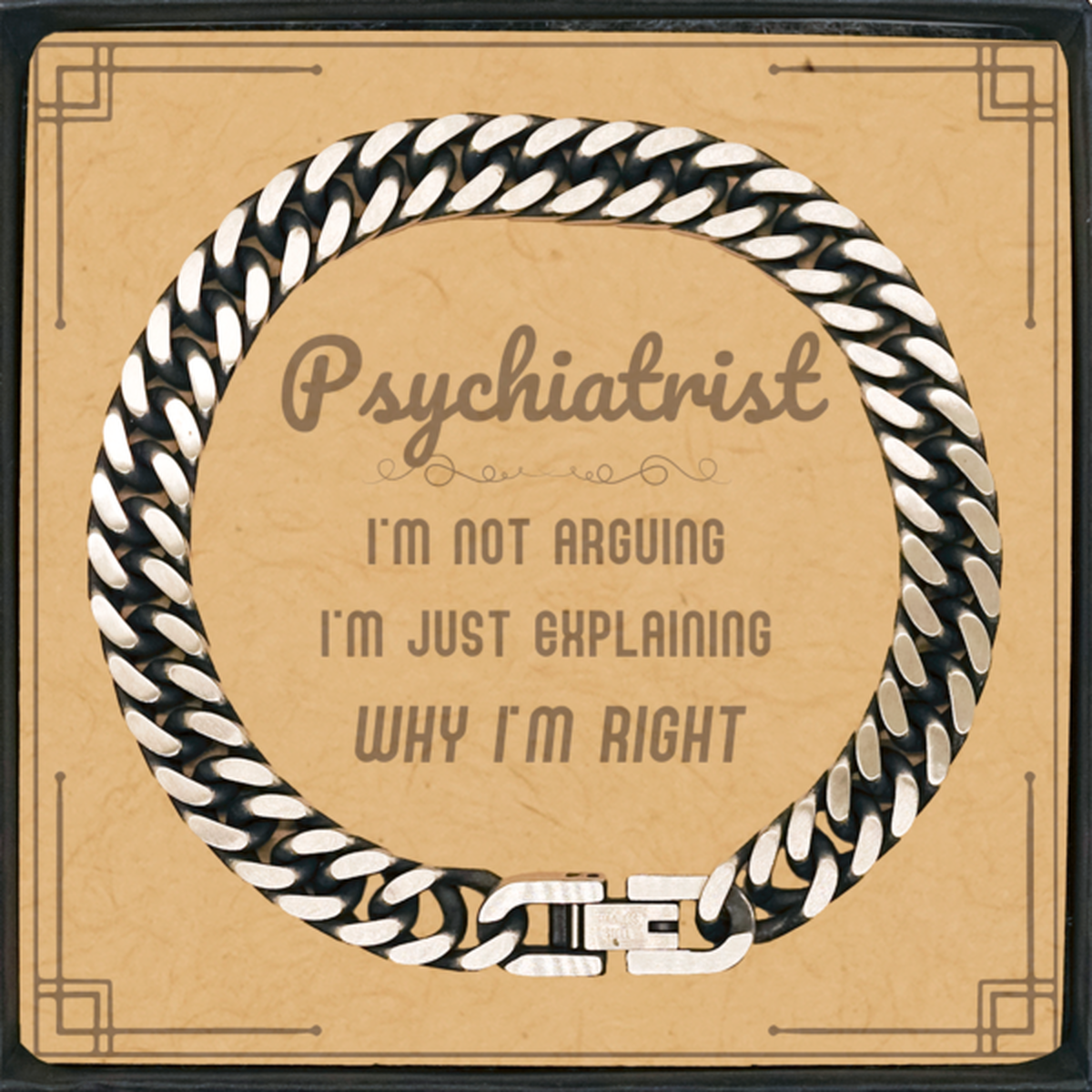 Psychiatrist I'm not Arguing. I'm Just Explaining Why I'm RIGHT Cuban Link Chain Bracelet, Funny Saying Quote Psychiatrist Gifts For Psychiatrist Message Card Graduation Birthday Christmas Gifts for Men Women Coworker