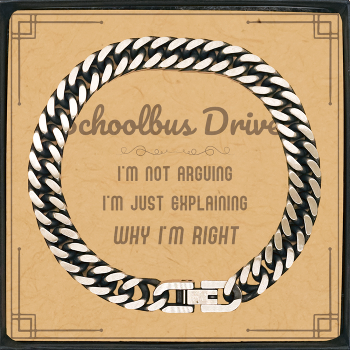 Schoolbus Driver I'm not Arguing. I'm Just Explaining Why I'm RIGHT Cuban Link Chain Bracelet, Funny Saying Quote Schoolbus Driver Gifts For Schoolbus Driver Message Card Graduation Birthday Christmas Gifts for Men Women Coworker