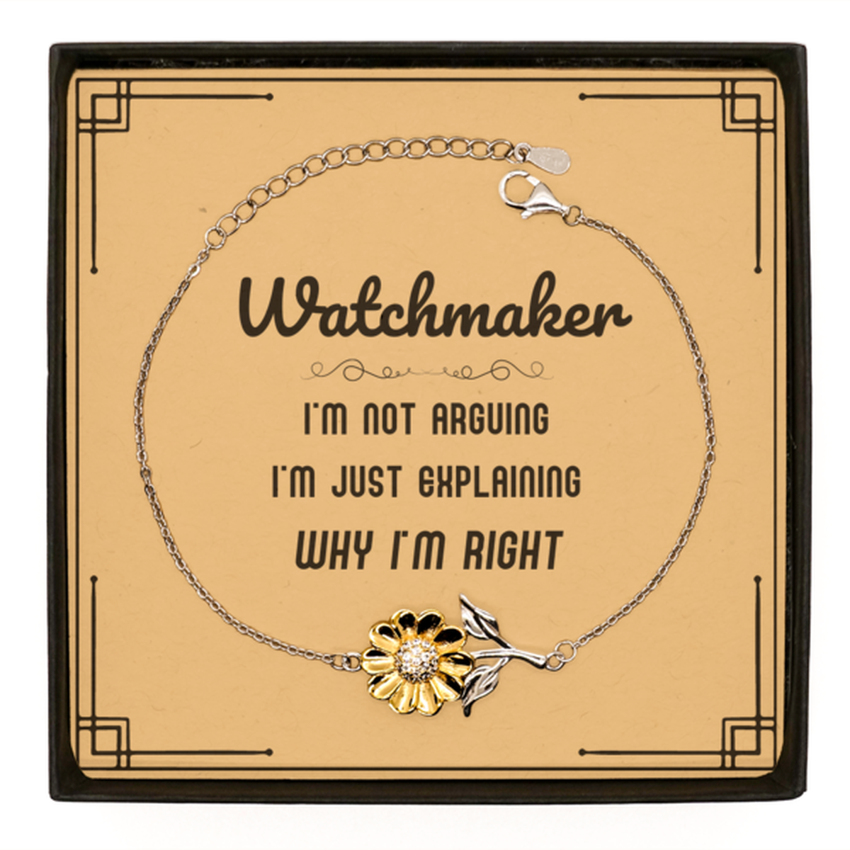 Watchmaker I'm not Arguing. I'm Just Explaining Why I'm RIGHT Sunflower Bracelet, Funny Saying Quote Watchmaker Gifts For Watchmaker Message Card Graduation Birthday Christmas Gifts for Men Women Coworker