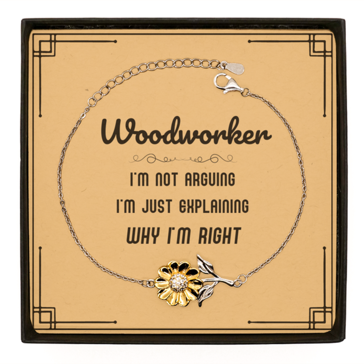 Woodworker I'm not Arguing. I'm Just Explaining Why I'm RIGHT Sunflower Bracelet, Funny Saying Quote Woodworker Gifts For Woodworker Message Card Graduation Birthday Christmas Gifts for Men Women Coworker