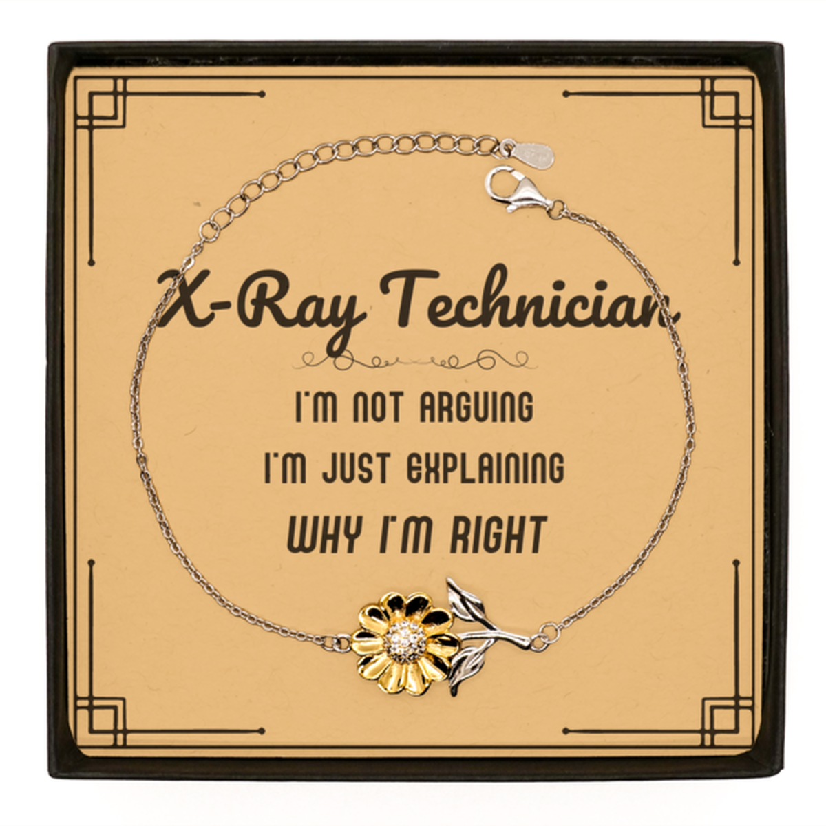 X-Ray Technician I'm not Arguing. I'm Just Explaining Why I'm RIGHT Sunflower Bracelet, Funny Saying Quote X-Ray Technician Gifts For X-Ray Technician Message Card Graduation Birthday Christmas Gifts for Men Women Coworker