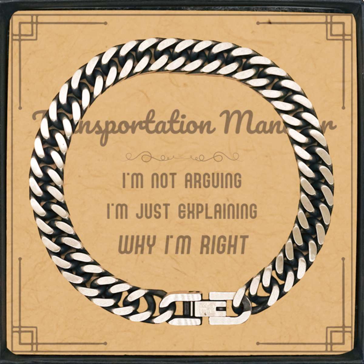 Transportation Manager I'm not Arguing. I'm Just Explaining Why I'm RIGHT Cuban Link Chain Bracelet, Funny Saying Quote Transportation Manager Gifts For Transportation Manager Message Card Graduation Birthday Christmas Gifts for Men Women Coworker