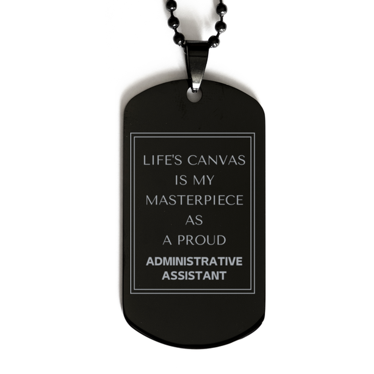 Proud Administrative Assistant Gifts, Life's canvas is my masterpiece, Epic Birthday Christmas Unique Black Dog Tag For Administrative Assistant, Coworkers, Men, Women, Friends