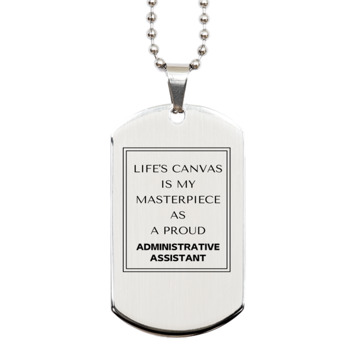 Proud Administrative Assistant Gifts, Life's canvas is my masterpiece, Epic Birthday Christmas Unique Silver Dog Tag For Administrative Assistant, Coworkers, Men, Women, Friends