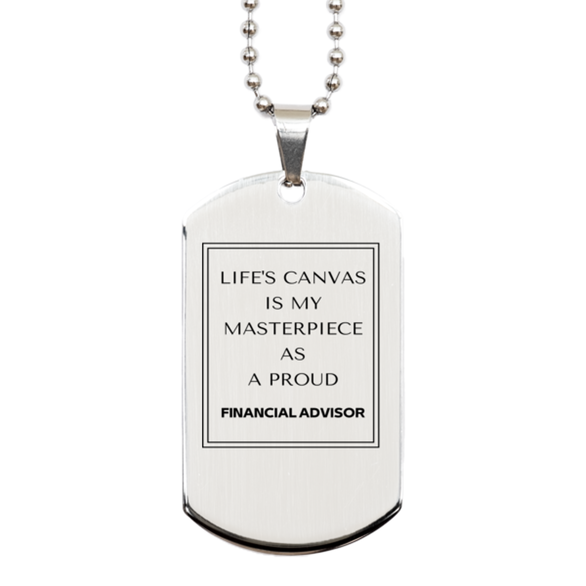Proud Financial Advisor Gifts, Life's canvas is my masterpiece, Epic Birthday Christmas Unique Silver Dog Tag For Financial Advisor, Coworkers, Men, Women, Friends
