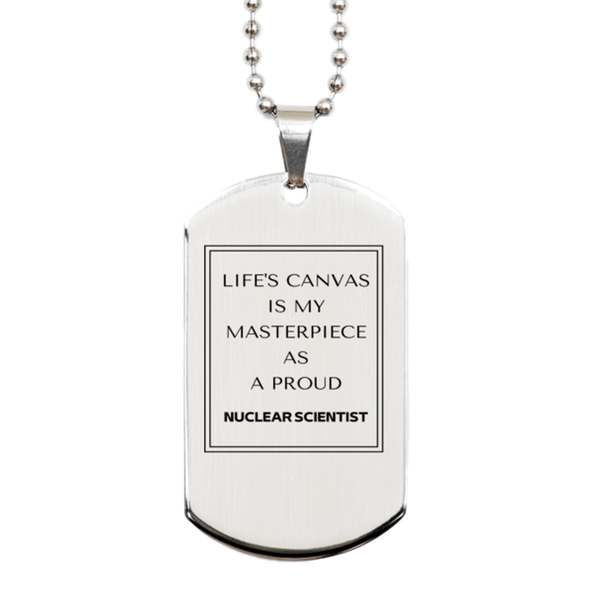 Proud Nuclear Scientist Gifts, Life's canvas is my masterpiece, Epic Birthday Christmas Unique Silver Dog Tag For Nuclear Scientist, Coworkers, Men, Women, Friends