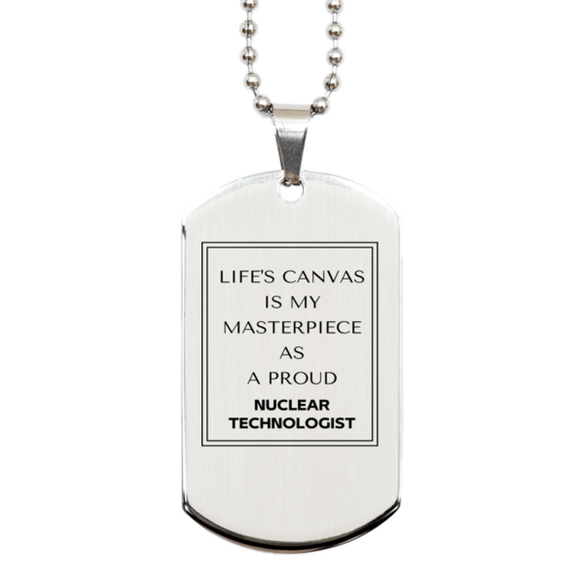 Proud Nuclear Technologist Gifts, Life's canvas is my masterpiece, Epic Birthday Christmas Unique Silver Dog Tag For Nuclear Technologist, Coworkers, Men, Women, Friends