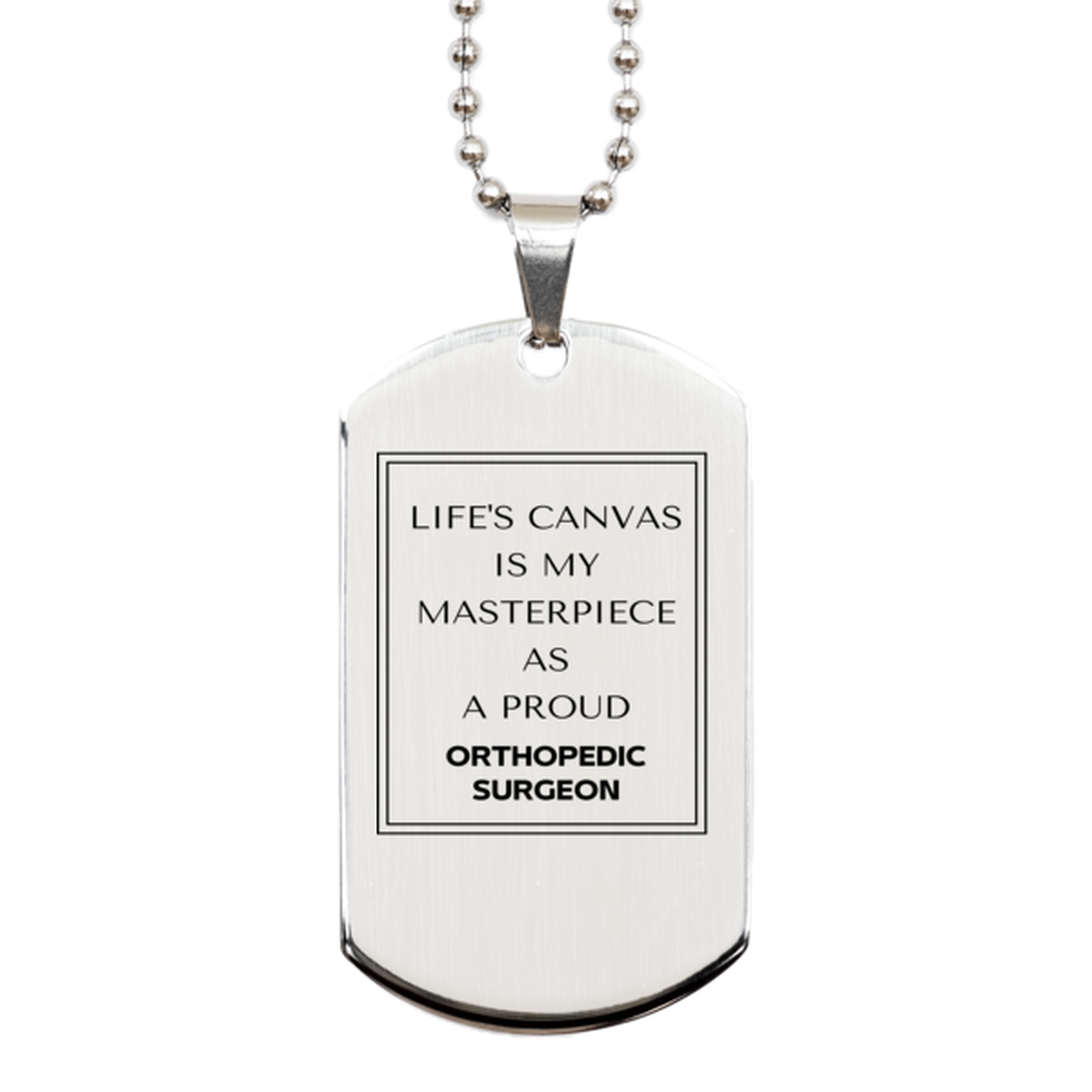 Proud Orthopedic Surgeon Gifts, Life's canvas is my masterpiece, Epic Birthday Christmas Unique Silver Dog Tag For Orthopedic Surgeon, Coworkers, Men, Women, Friends