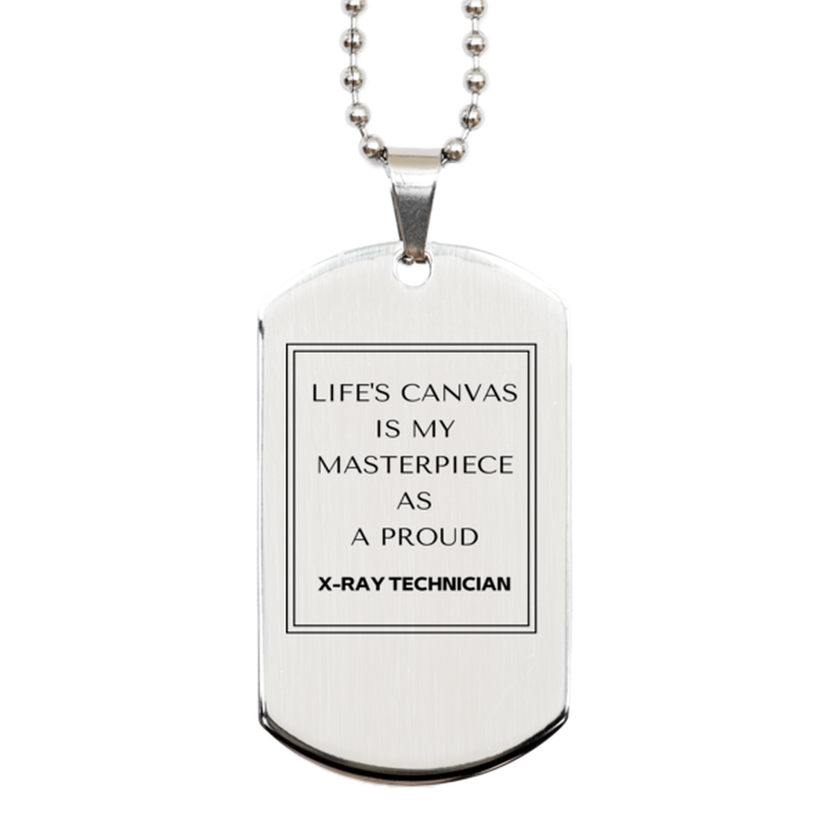 Proud X-Ray Technician Gifts, Life's canvas is my masterpiece, Epic Birthday Christmas Unique Silver Dog Tag For X-Ray Technician, Coworkers, Men, Women, Friends