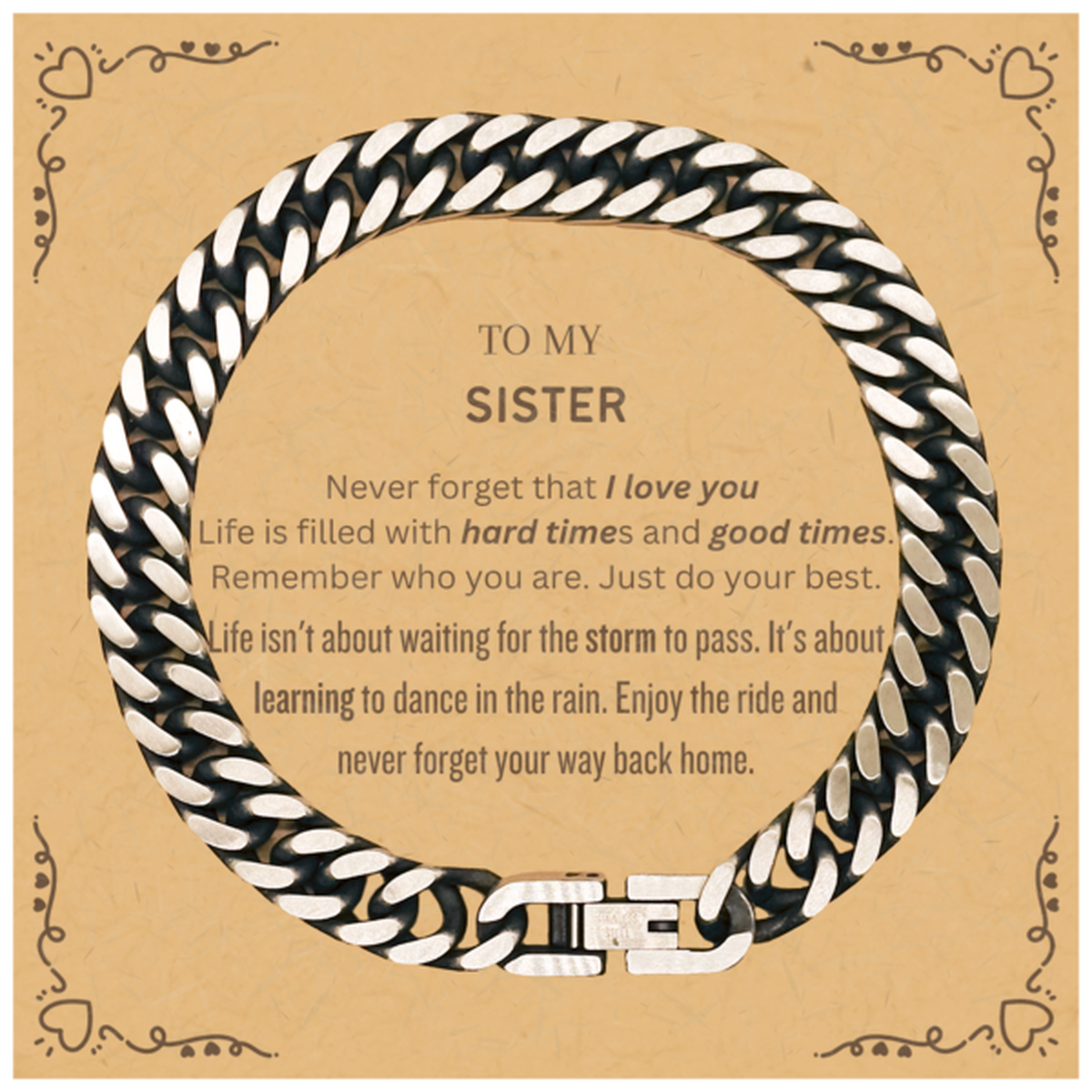 Christmas Sister Cuban Link Chain Bracelet Gifts, To My Sister Birthday Thank You Gifts For Sister, Graduation Unique Gifts For Sister To My Sister Never forget that I love you life is filled with hard times and good times. Remember who you are. Just do y
