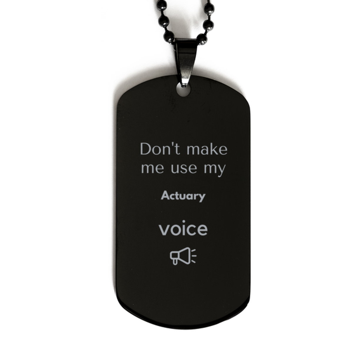 Don't make me use my Actuary voice, Sarcasm Actuary Gifts, Christmas Actuary Black Dog Tag Birthday Unique Gifts For Actuary Coworkers, Men, Women, Colleague, Friends
