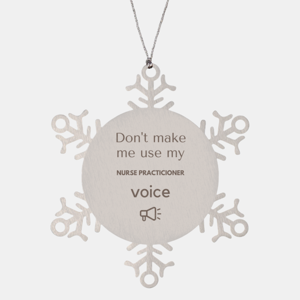 Nurse Practitioner Snowflake Ornament - Don't Make Me Use My Voice | Christmas Gift