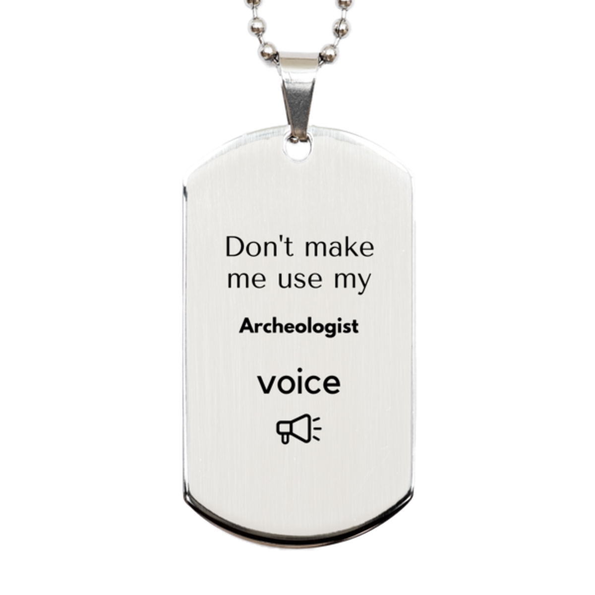 Don't make me use my Archeologist voice, Sarcasm Archeologist Gifts, Christmas Archeologist Silver Dog Tag Birthday Unique Gifts For Archeologist Coworkers, Men, Women, Colleague, Friends
