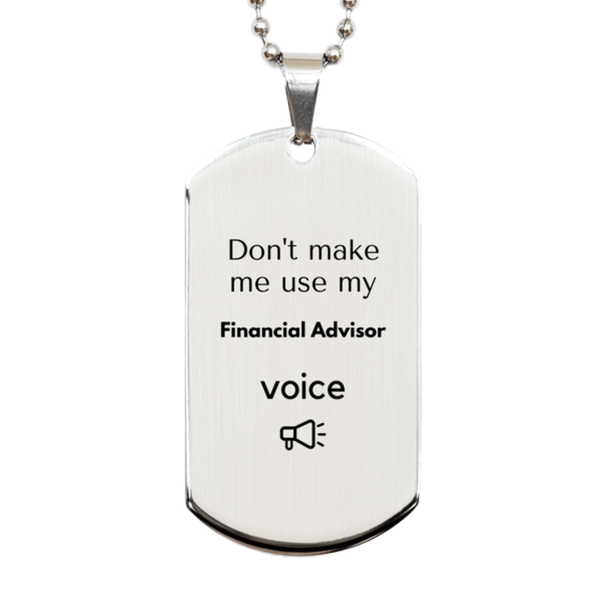 Don't make me use my Financial Advisor voice, Sarcasm Financial Advisor Gifts, Christmas Financial Advisor Silver Dog Tag Birthday Unique Gifts For Financial Advisor Coworkers, Men, Women, Colleague, Friends