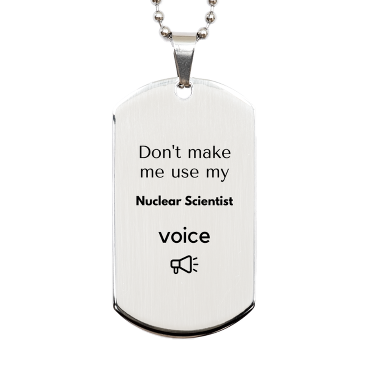 Don't make me use my Nuclear Scientist voice, Sarcasm Nuclear Scientist Gifts, Christmas Nuclear Scientist Silver Dog Tag Birthday Unique Gifts For Nuclear Scientist Coworkers, Men, Women, Colleague, Friends