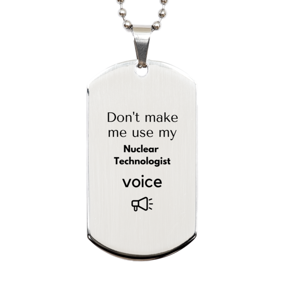 Don't make me use my Nuclear Technologist voice, Sarcasm Nuclear Technologist Gifts, Christmas Nuclear Technologist Silver Dog Tag Birthday Unique Gifts For Nuclear Technologist Coworkers, Men, Women, Colleague, Friends