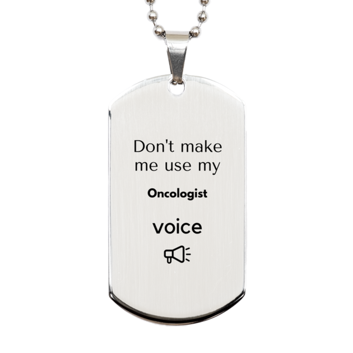 Don't make me use my Oncologist voice, Sarcasm Oncologist Gifts, Christmas Oncologist Silver Dog Tag Birthday Unique Gifts For Oncologist Coworkers, Men, Women, Colleague, Friends